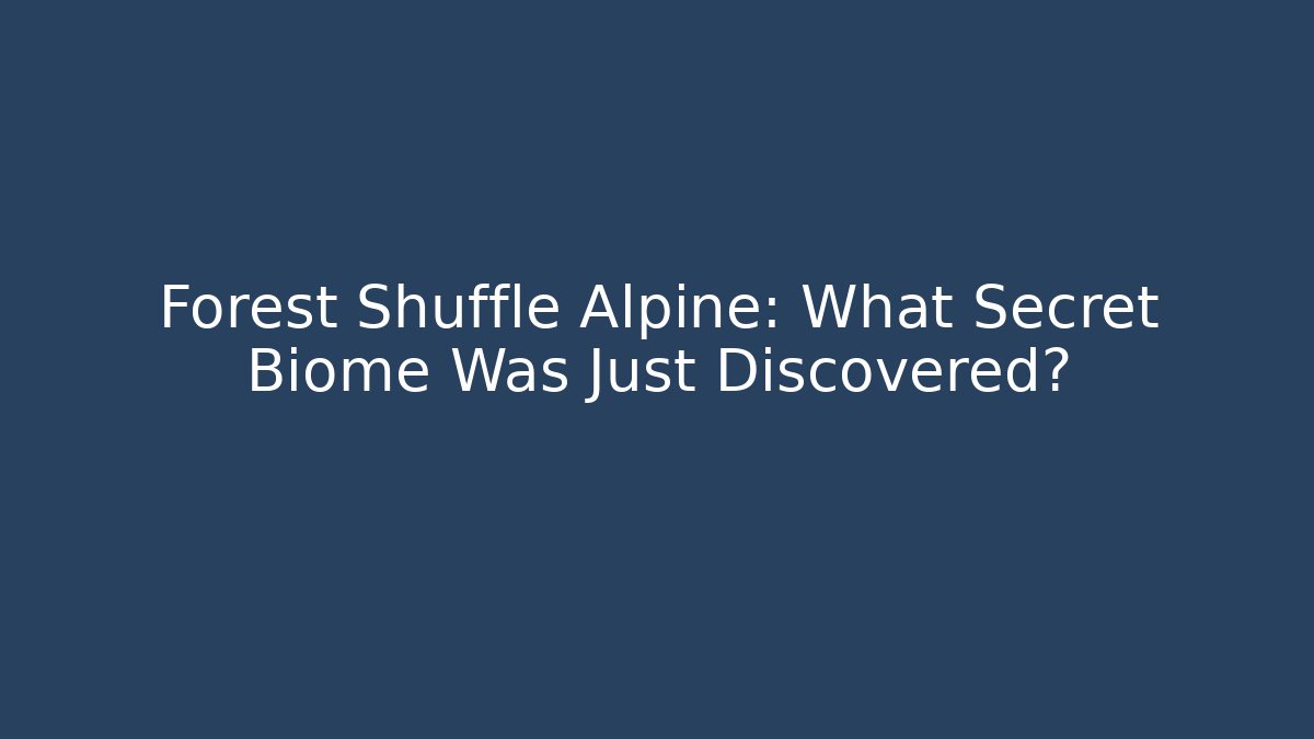 Forest Shuffle Alpine: What Secret Biome Was Just Discovered?