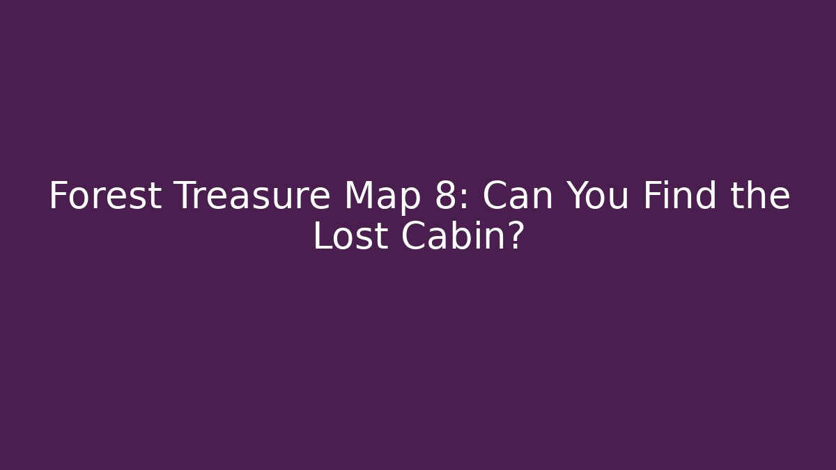 Forest Treasure Map 8: Can You Find the Lost Cabin?