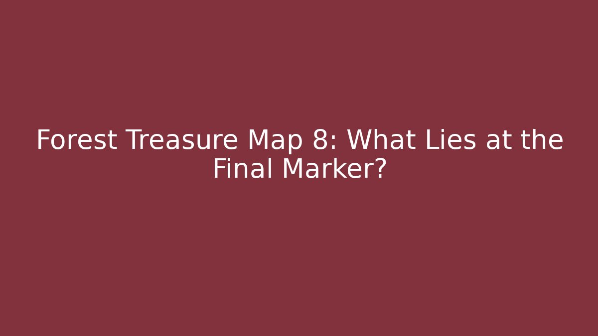 Forest Treasure Map 8: What Lies at the Final Marker?