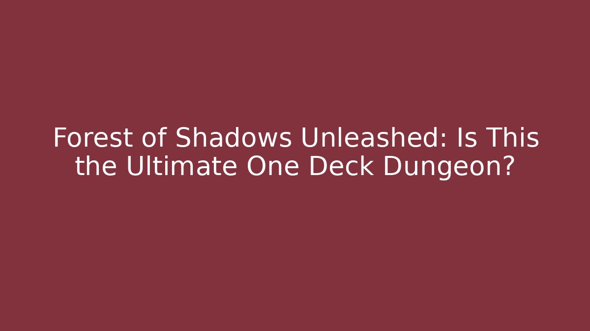 Forest of Shadows Unleashed: Is This the Ultimate One Deck Dungeon?