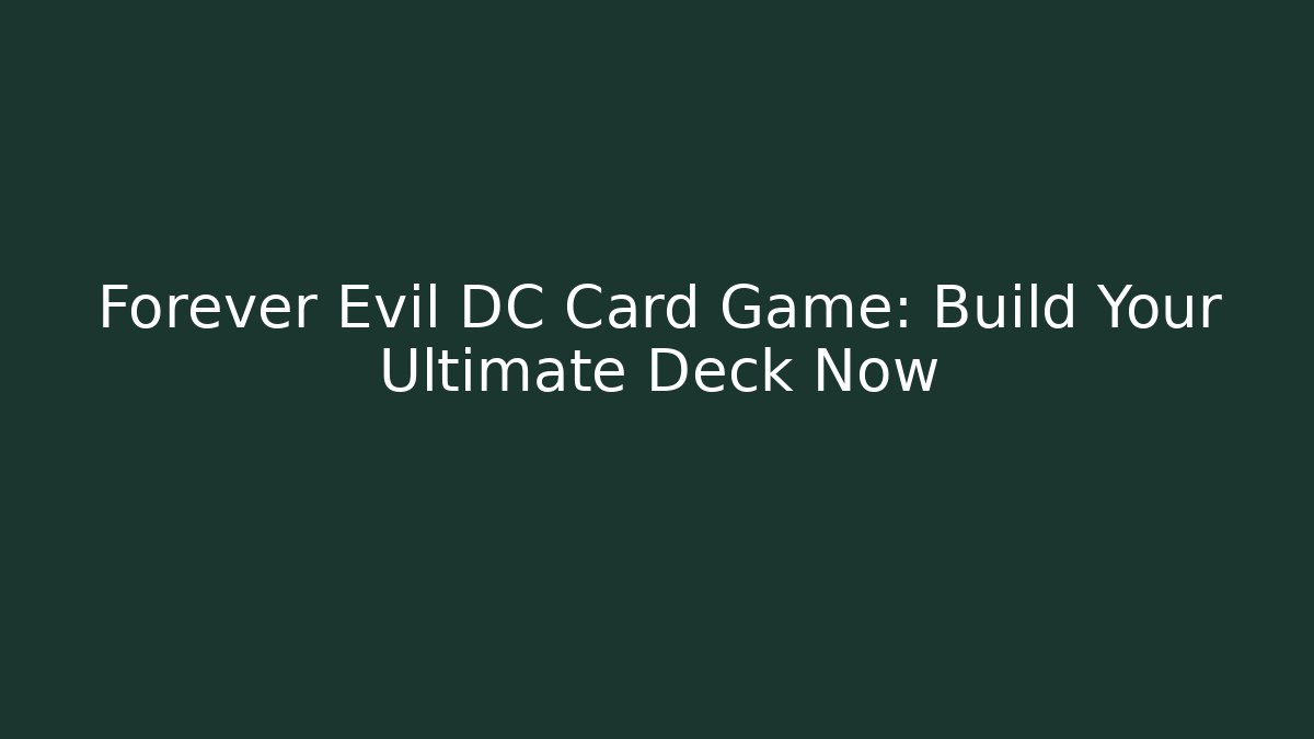 Forever Evil DC Card Game: Build Your Ultimate Deck Now