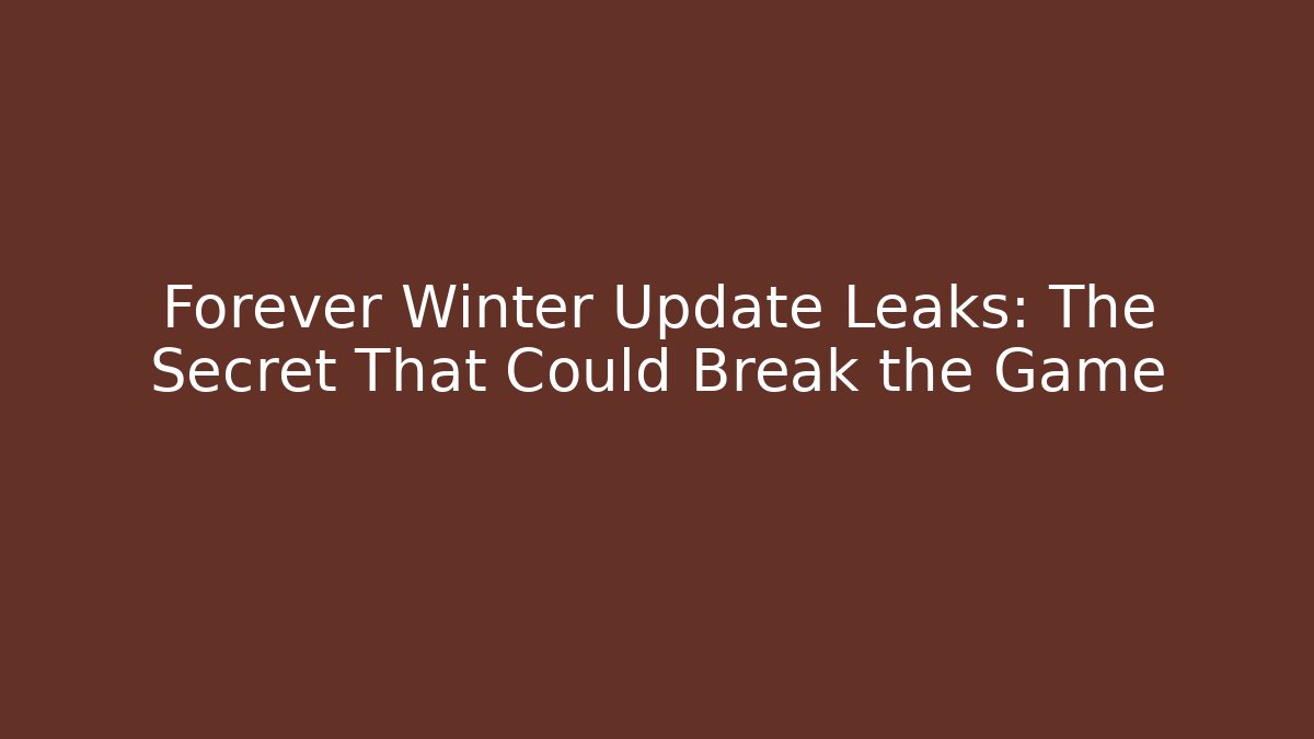 Forever Winter Update Leaks: The Secret That Could Break the Game