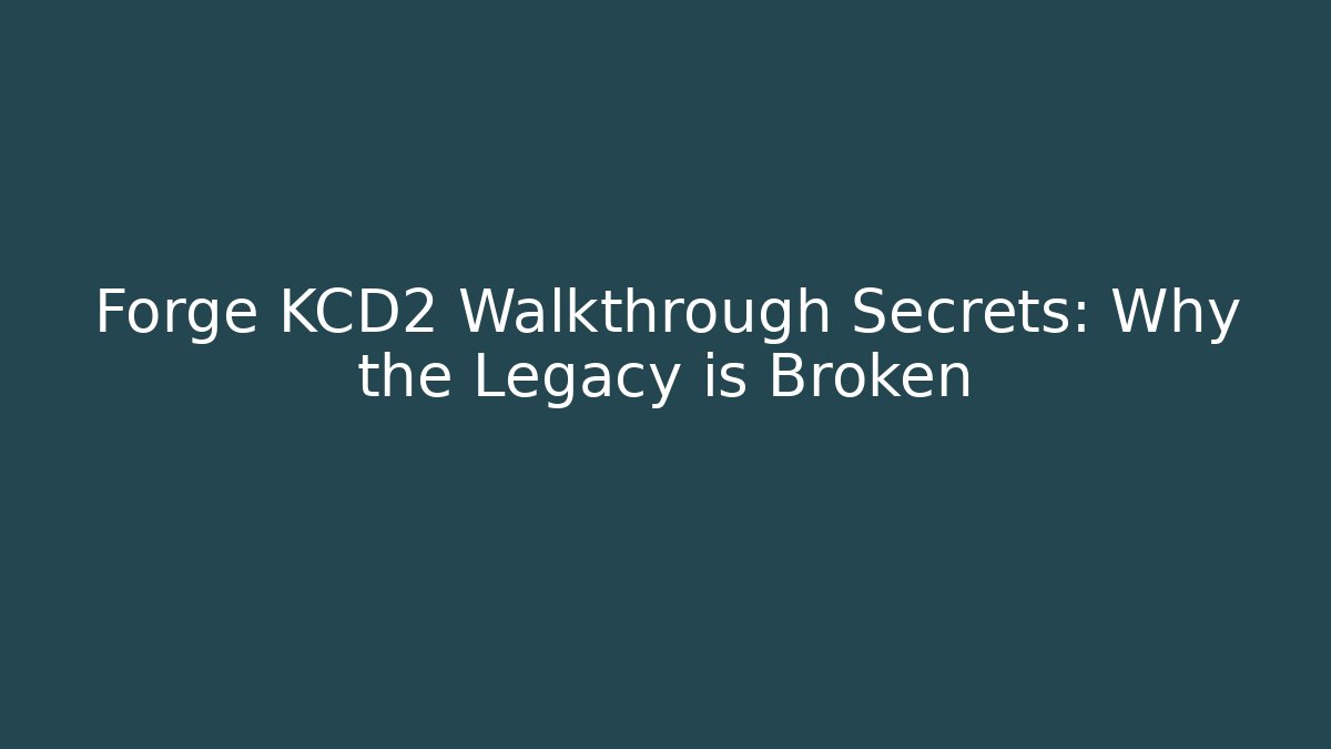 Forge KCD2 Walkthrough Secrets: Why the Legacy is Broken