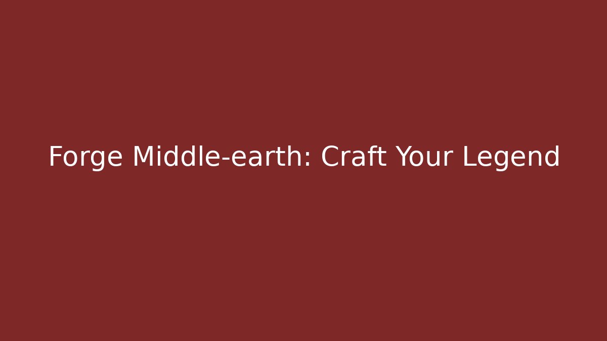 Forge Middle-earth: Craft Your Legend