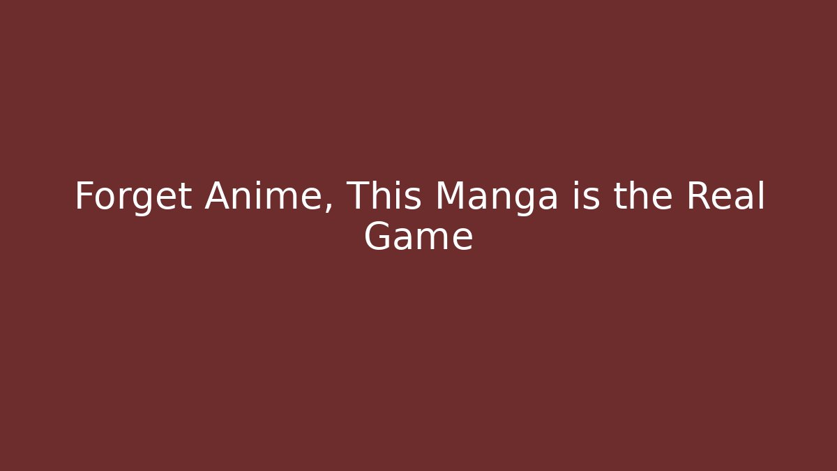 Forget Anime, This Manga is the Real Game