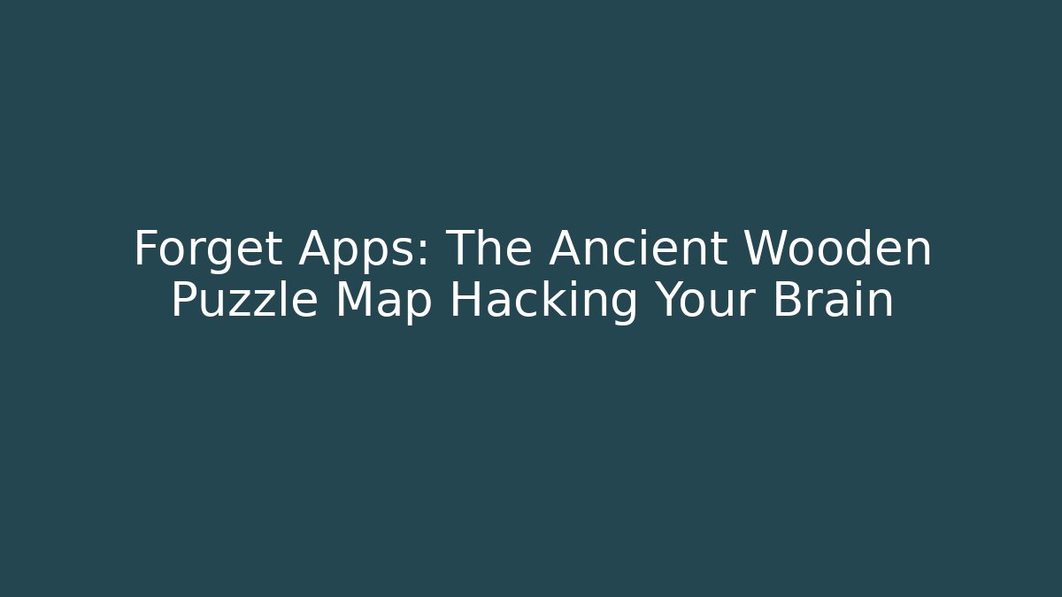 Forget Apps: The Ancient Wooden Puzzle Map Hacking Your Brain - Create More Assets