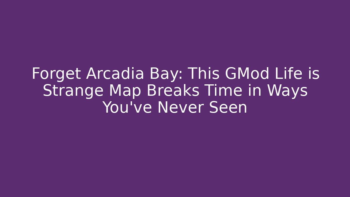Forget Arcadia Bay: This GMod Life is Strange Map Breaks Time in Ways You've Never Seen