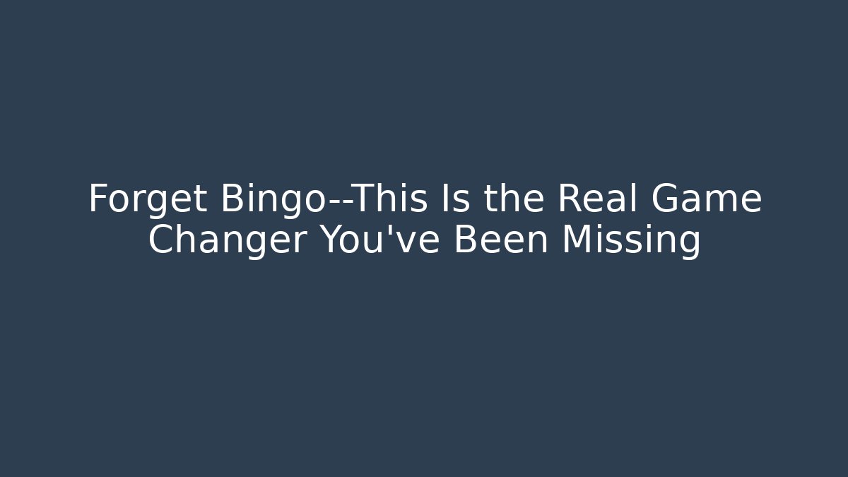 Forget Bingo—This Is the Real Game Changer You’ve Been Missing