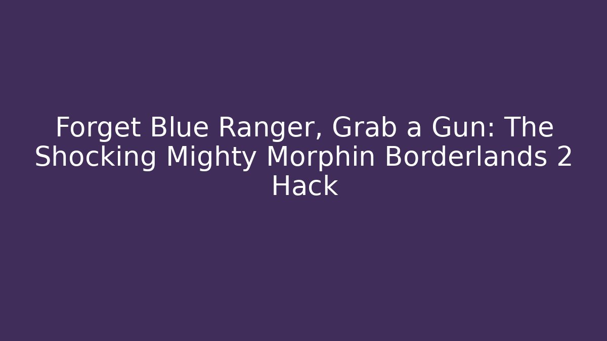 Forget Blue Ranger, Grab a Gun: The Shocking Mighty Morphin Borderlands 2 Hack