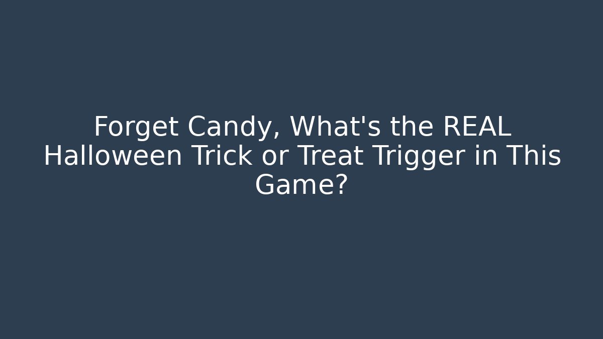 Forget Candy, What’s the REAL Halloween Trick or Treat Trigger in This Game?