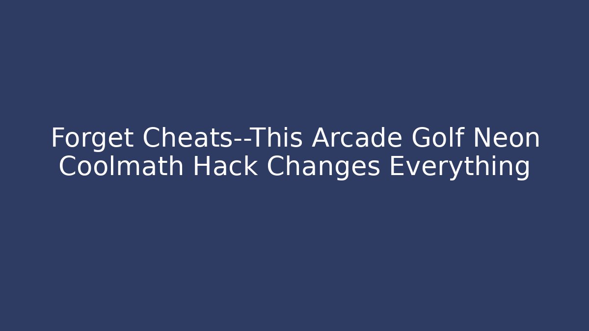 Forget Cheats—This Arcade Golf Neon Coolmath Hack Changes Everything - Create More Assets
