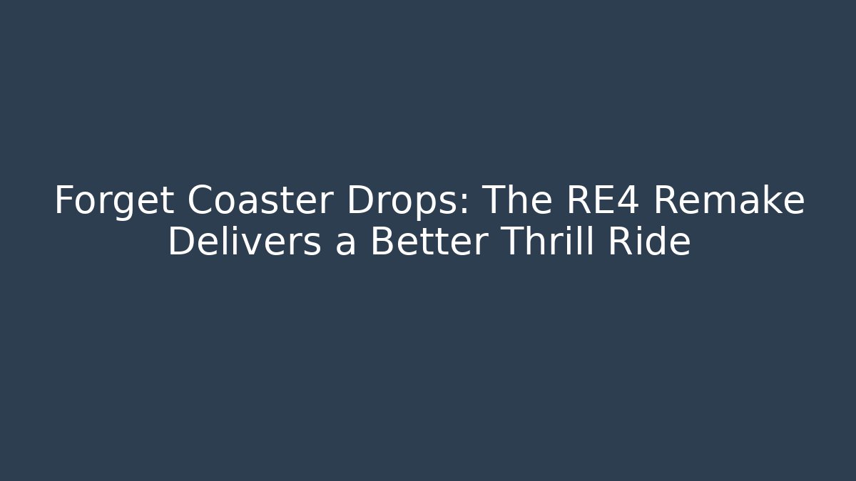 Forget Coaster Drops: The RE4 Remake Delivers a Better Thrill Ride