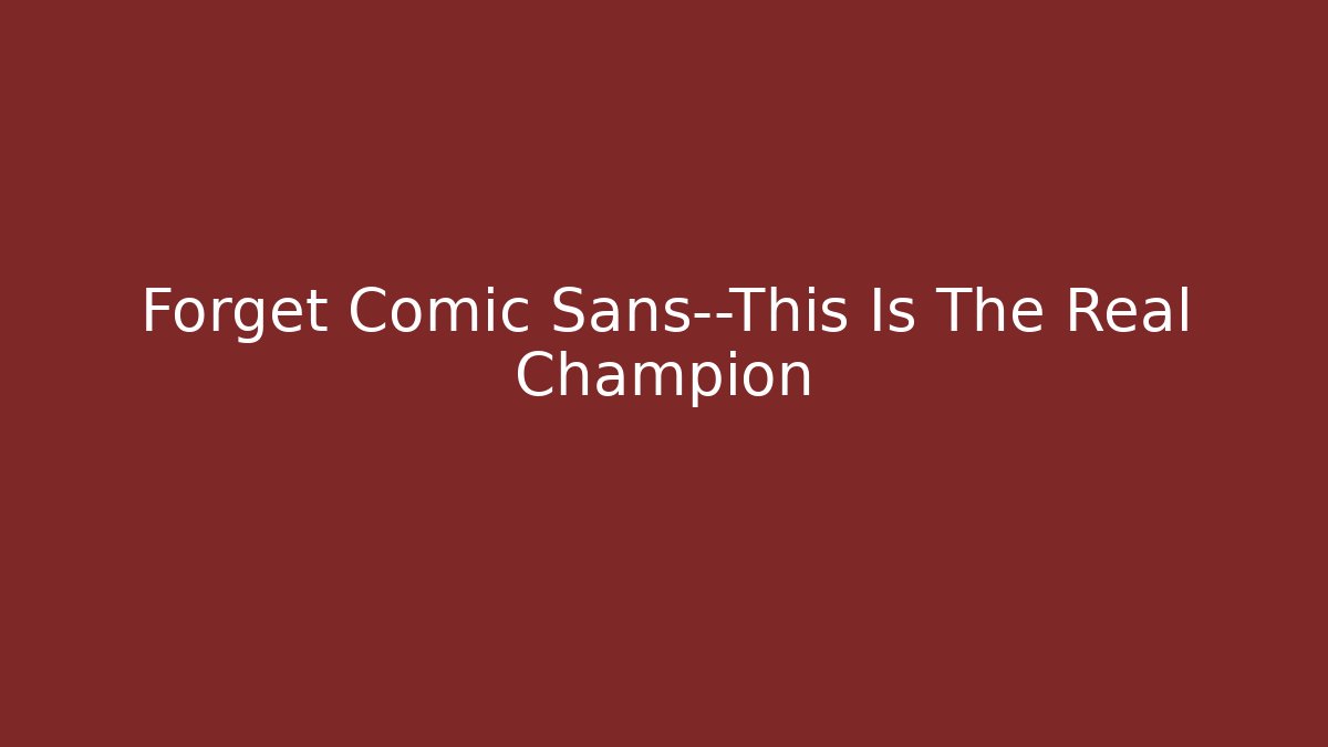 Forget Comic Sans—This Is The Real Champion