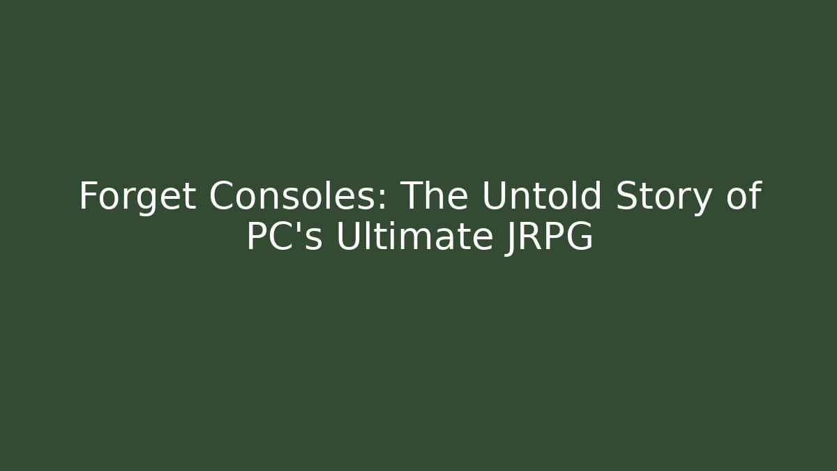 Forget Consoles: The Untold Story of PC's Ultimate JRPG