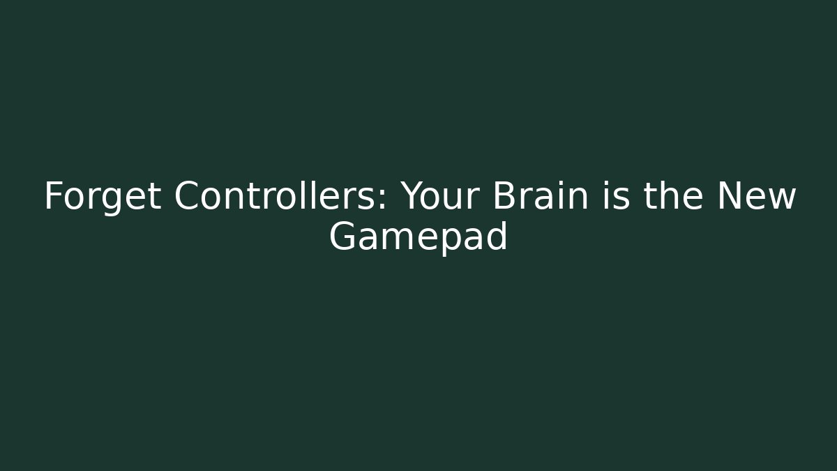 Forget Controllers: Your Brain is the New Gamepad