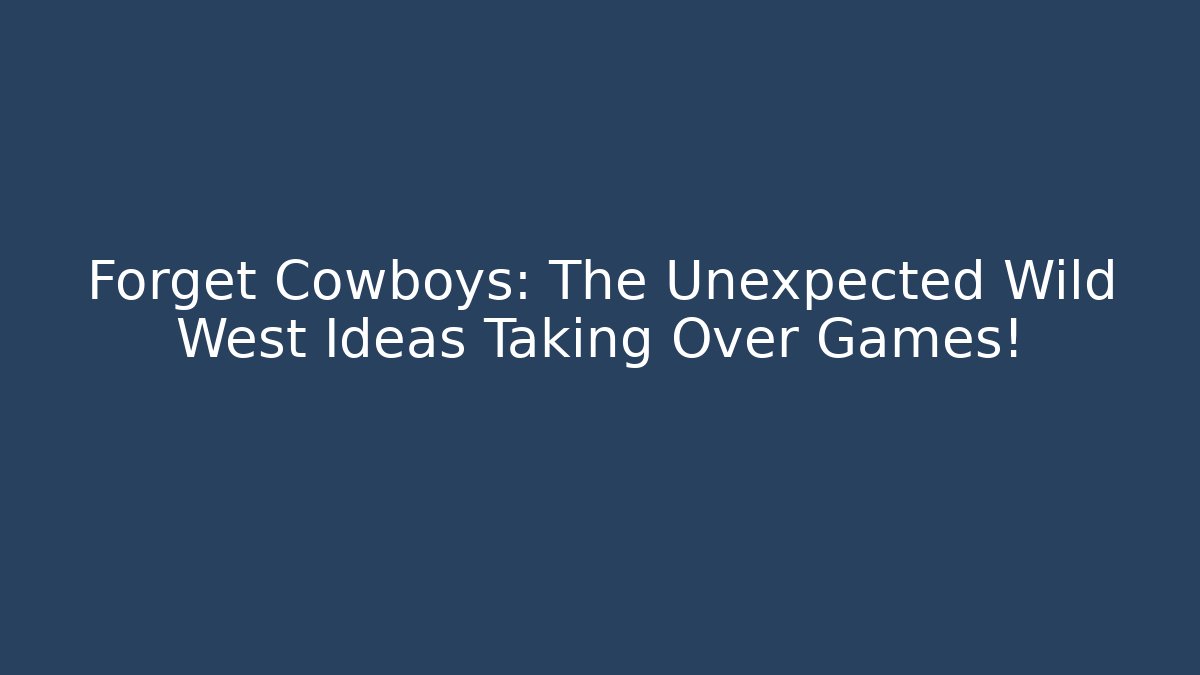 Forget Cowboys: The Unexpected Wild West Ideas Taking Over Games!