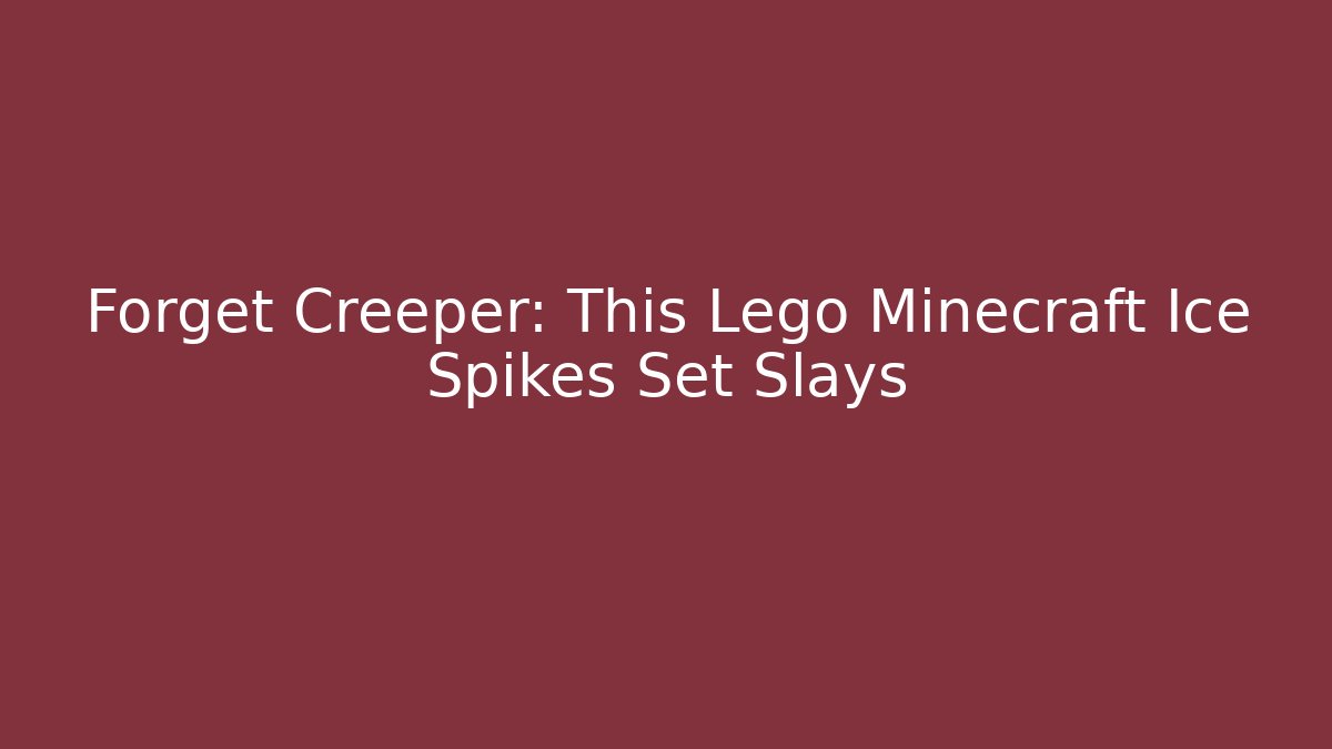 Forget Creeper: This Lego Minecraft Ice Spikes Set Slays