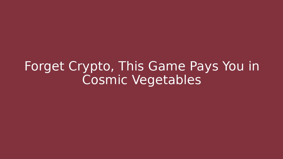 Forget Crypto, This Game Pays You in Cosmic Vegetables