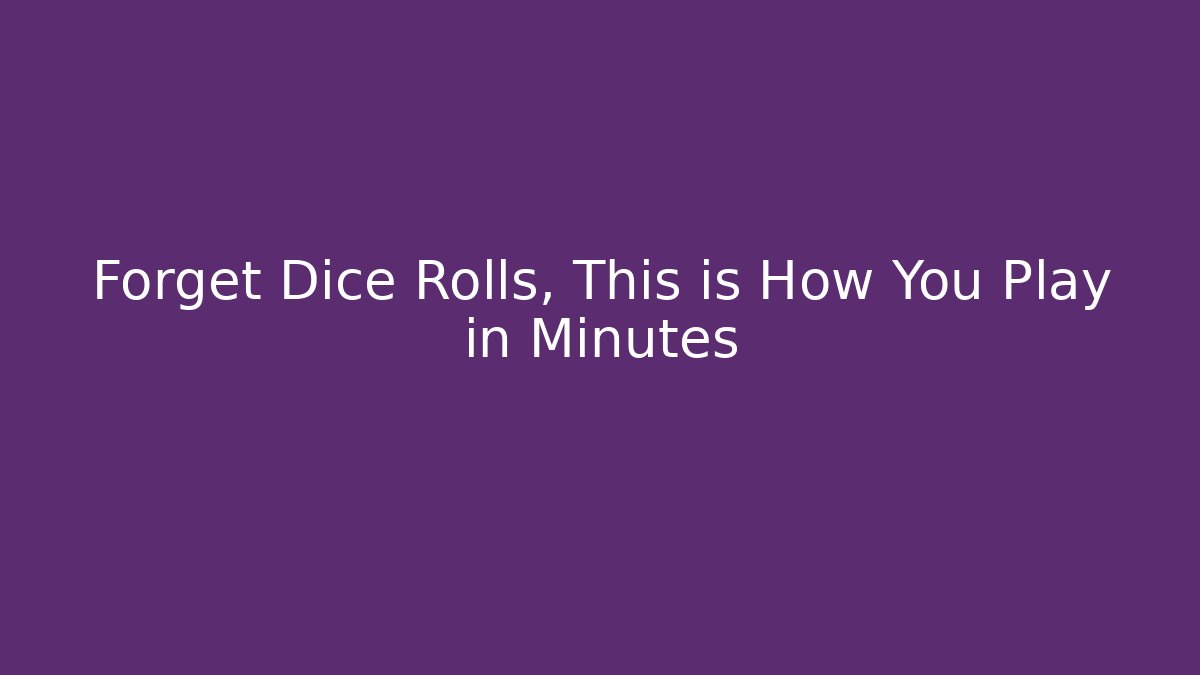 Forget Dice Rolls, This is How You Play in Minutes