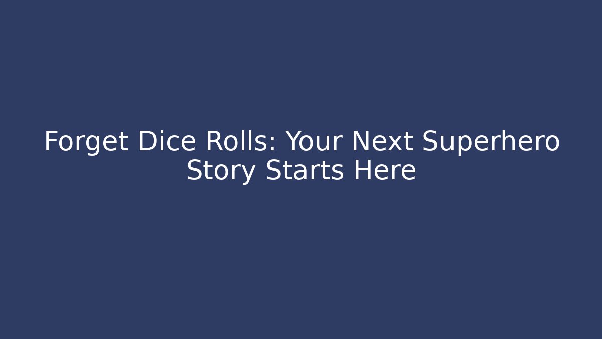 Forget Dice Rolls: Your Next Superhero Story Starts Here