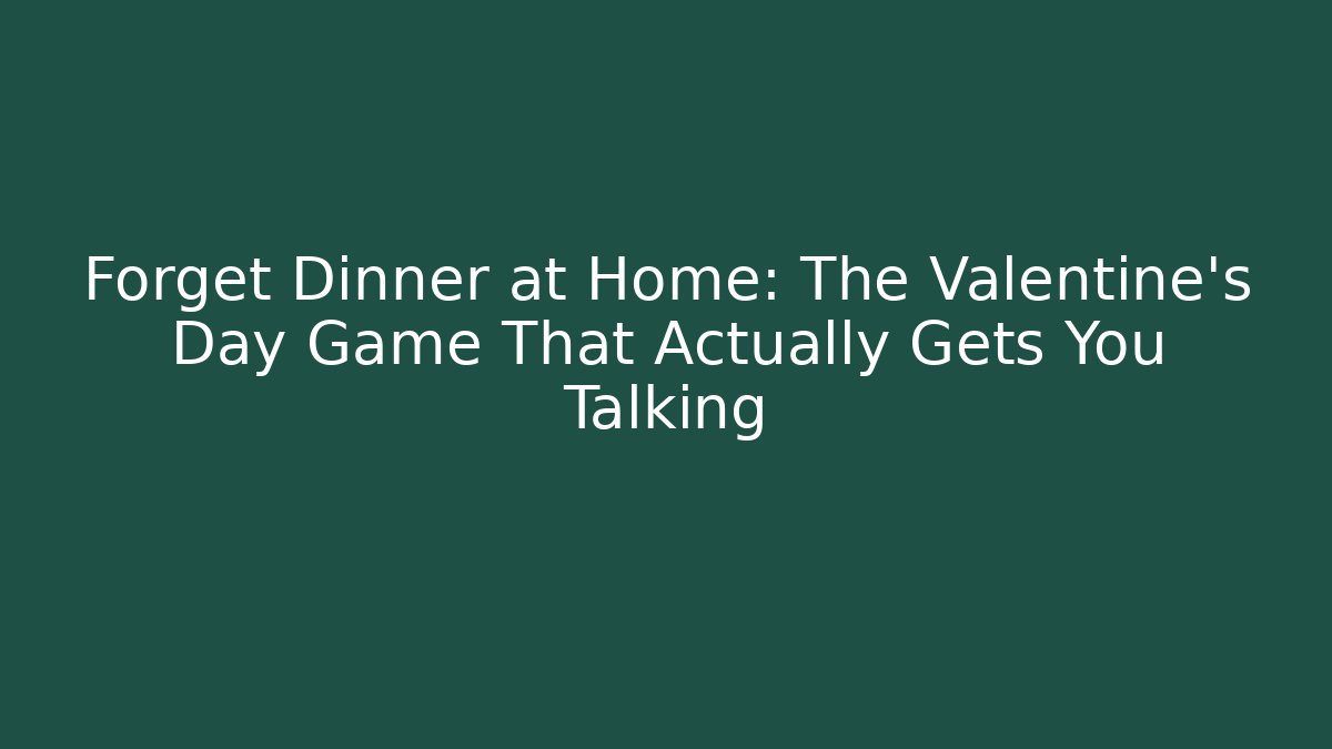 Forget Dinner at Home: The Valentine's Day Game That Actually Gets You Talking