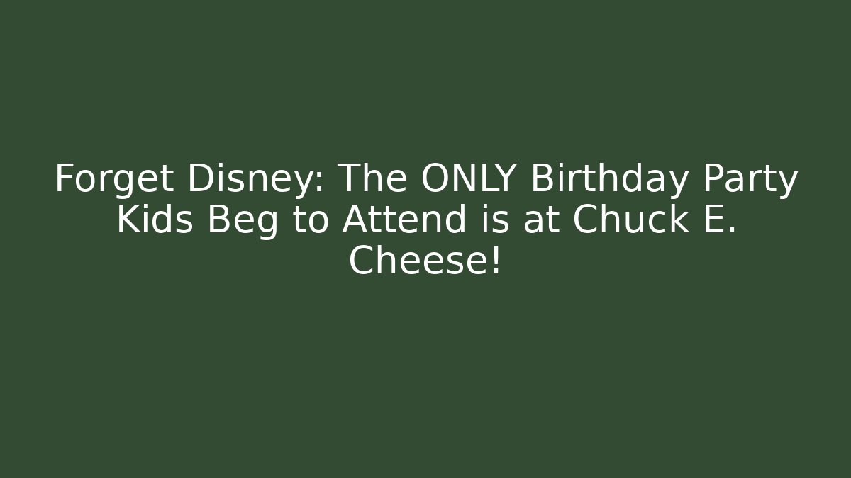 Forget Disney: The ONLY Birthday Party Kids Beg to Attend is at Chuck E. Cheese!