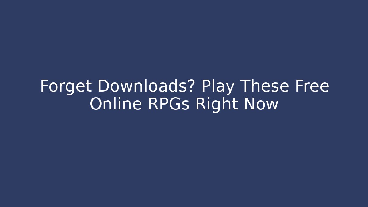 Forget Downloads? Play These Free Online RPGs Right Now