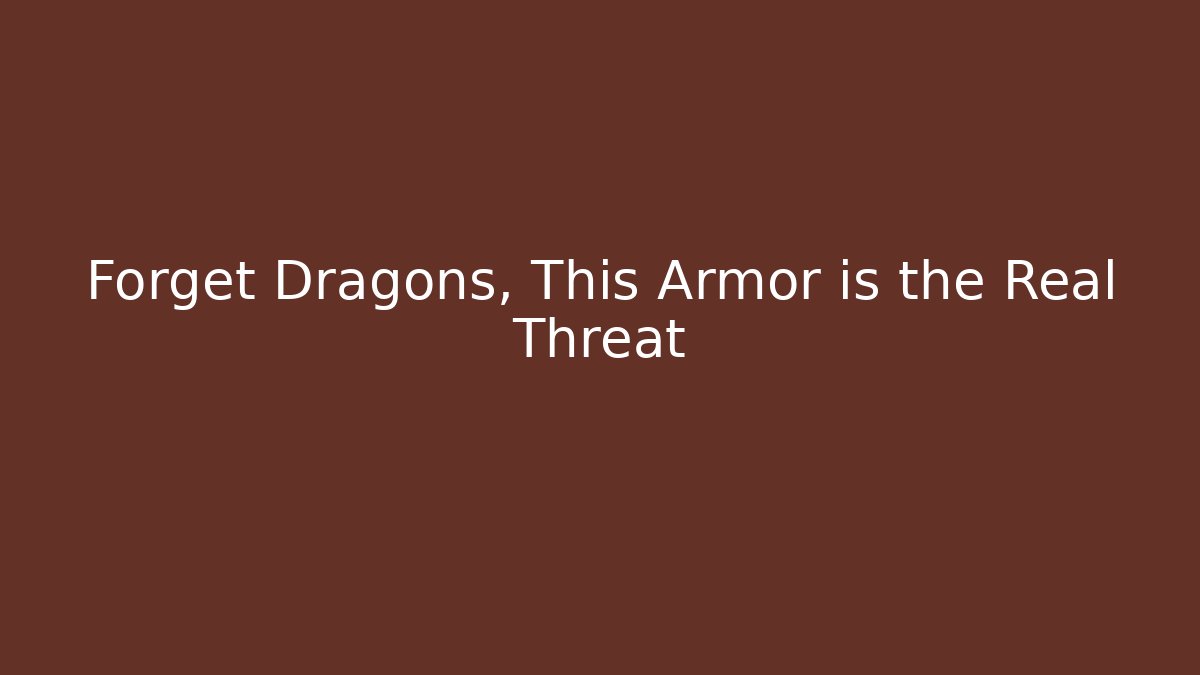 Forget Dragons, This Armor is the Real Threat