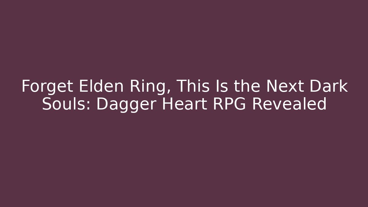 Forget Elden Ring, This Is the Next Dark Souls: Dagger Heart RPG Revealed