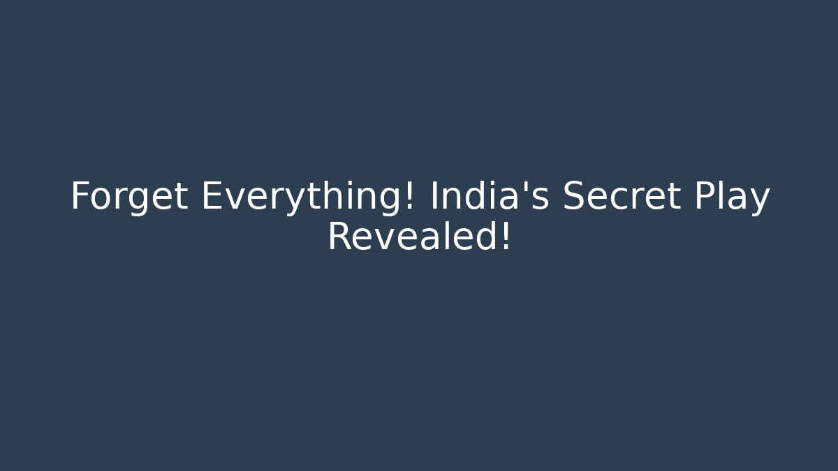 Forget Everything! India's Secret Play Revealed!