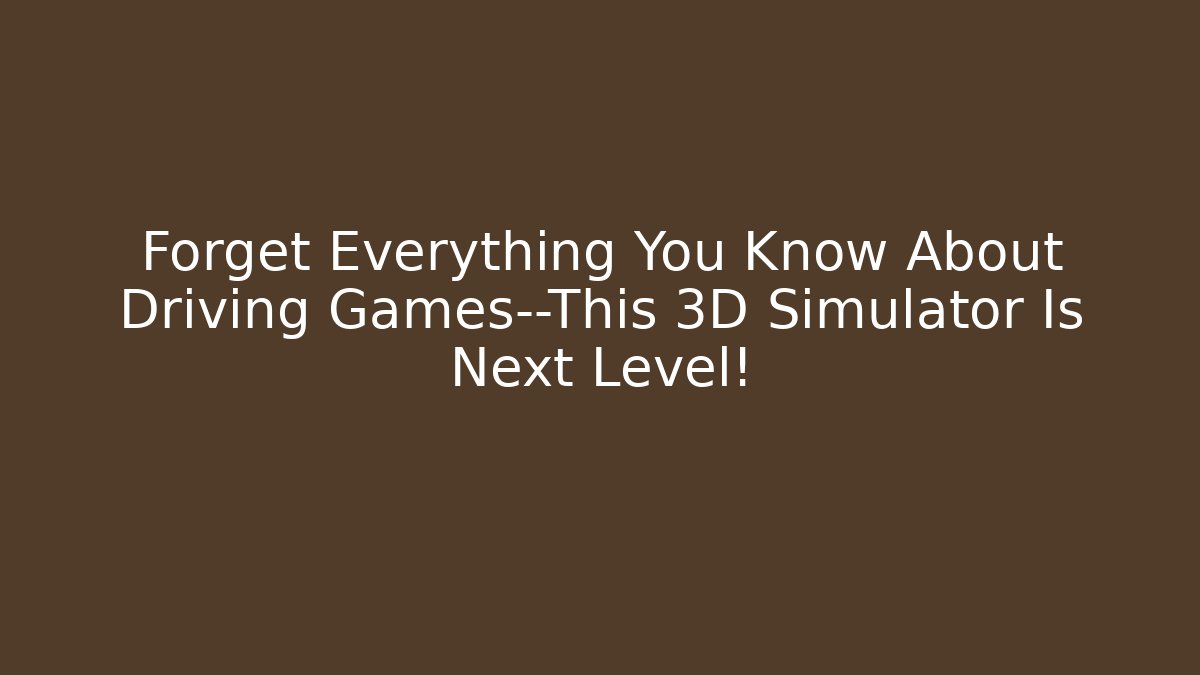 Forget Everything You Know About Driving Games—This 3D Simulator Is Next Level!