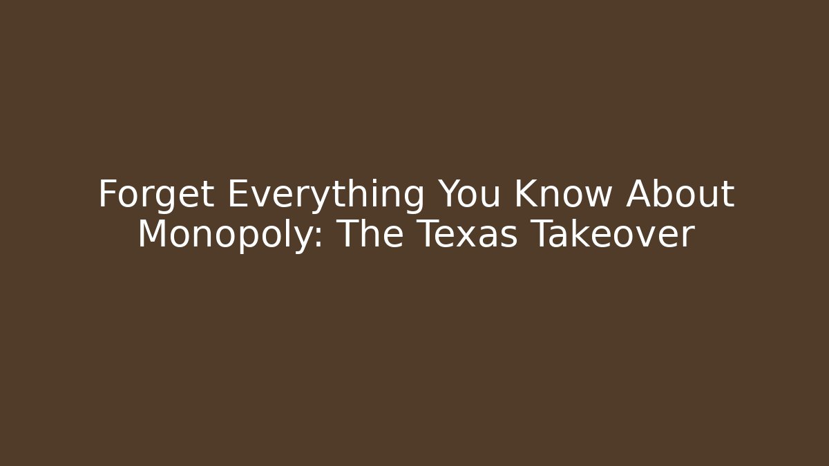 Forget Everything You Know About Monopoly: The Texas Takeover