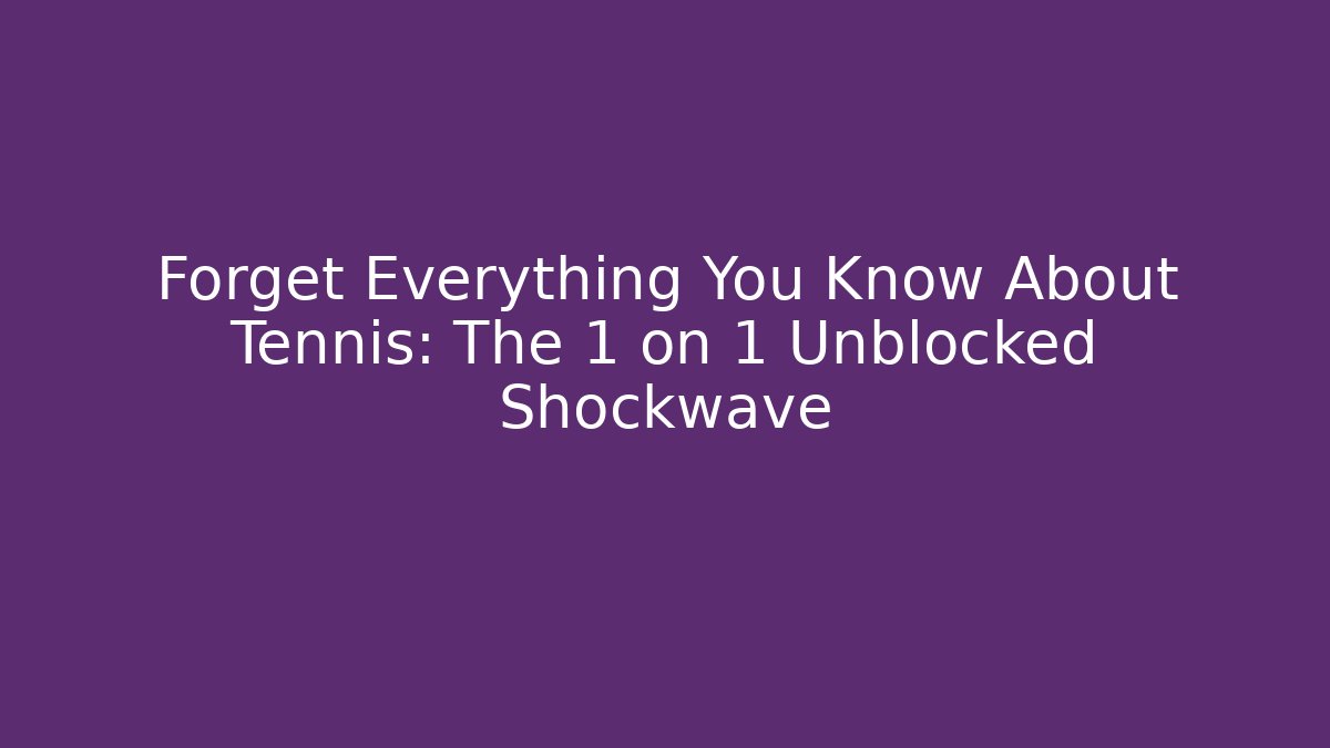 Forget Everything You Know About Tennis: The 1 on 1 Unblocked Shockwave