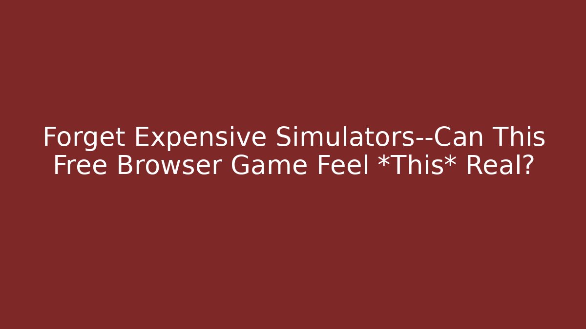 Forget Expensive Simulators—Can This Free Browser Game Feel *This* Real?