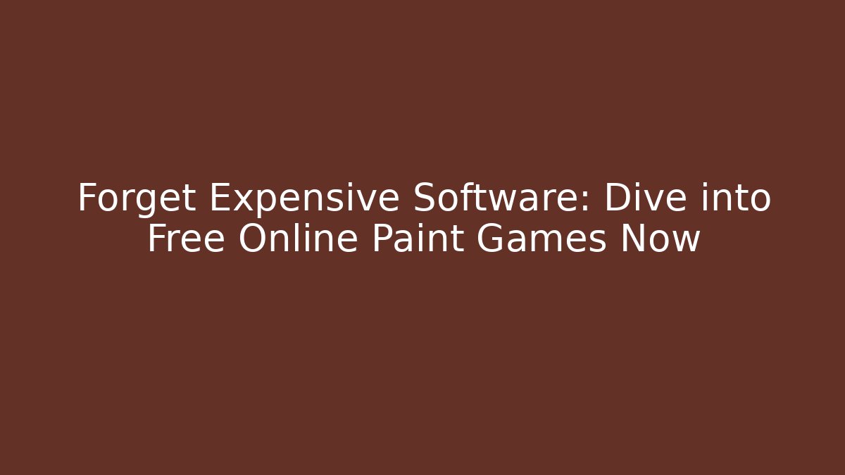 Forget Expensive Software: Dive into Free Online Paint Games Now