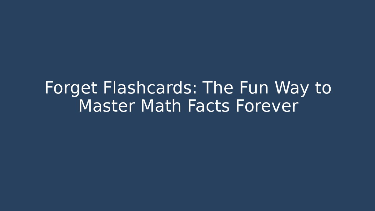 Forget Flashcards: The Fun Way to Master Math Facts Forever