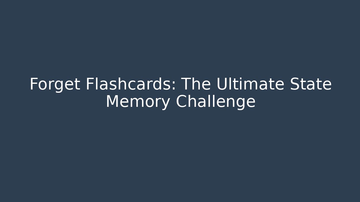 Forget Flashcards: The Ultimate State Memory Challenge