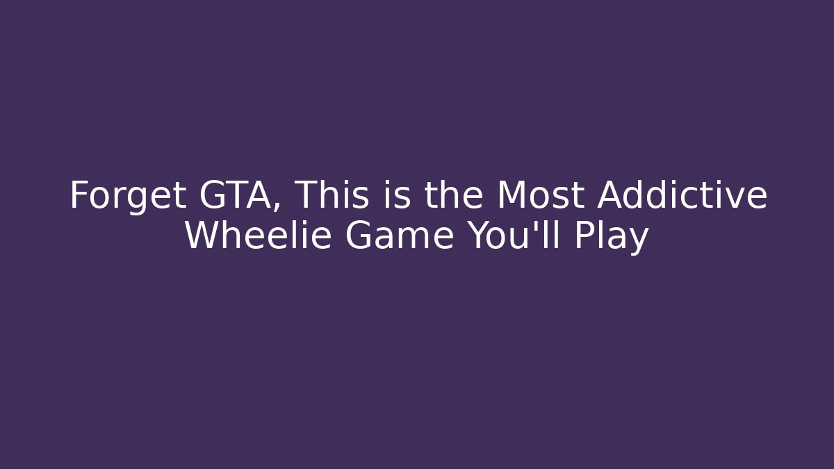 Forget GTA, This is the Most Addictive Wheelie Game You’ll Play