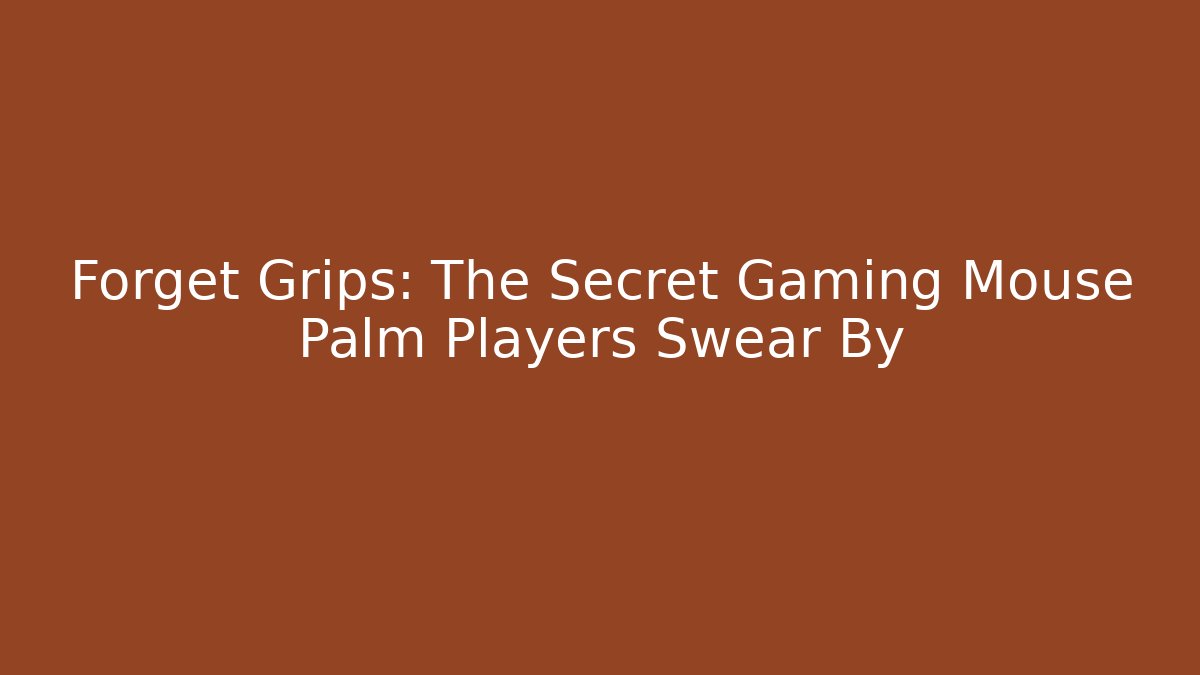 Forget Grips: The Secret Gaming Mouse Palm Players Swear By