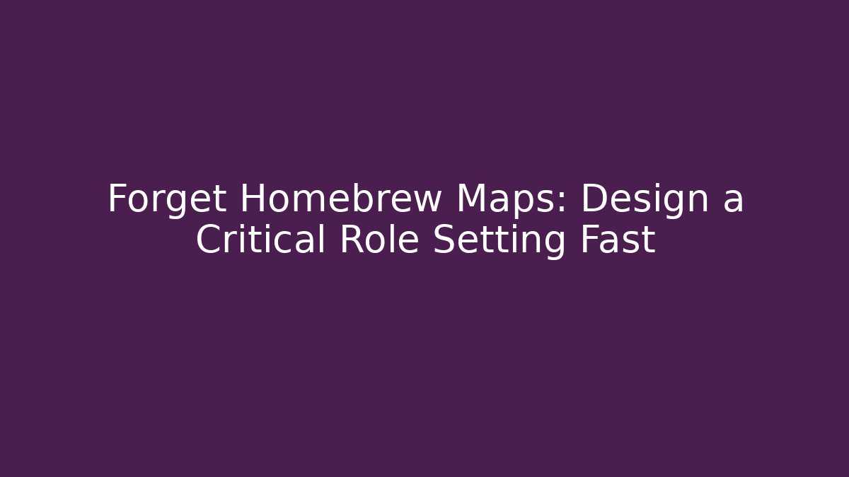 Forget Homebrew Maps: Design a Critical Role Setting Fast