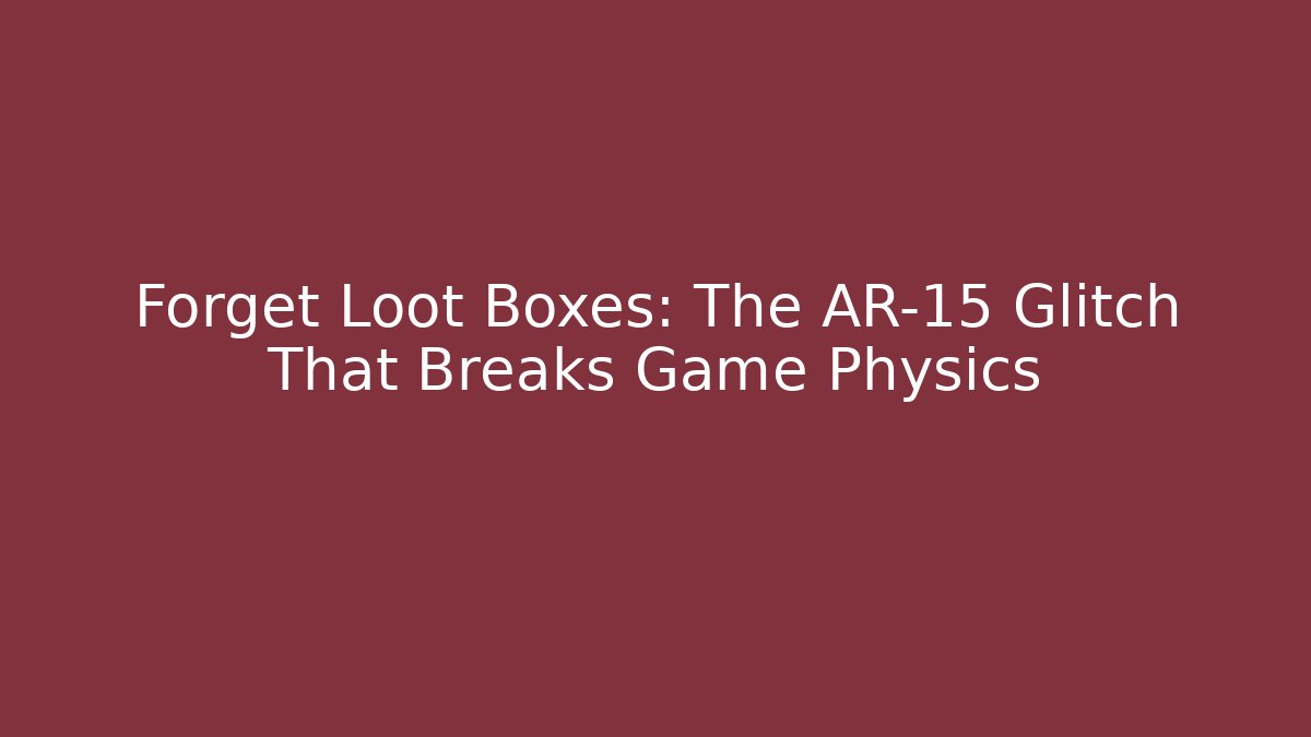 Forget Loot Boxes: The AR-15 Glitch That Breaks Game Physics
