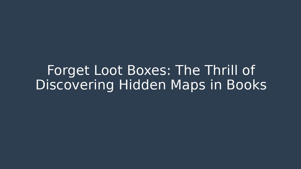 Forget Loot Boxes: The Thrill of Discovering Hidden Maps in Books