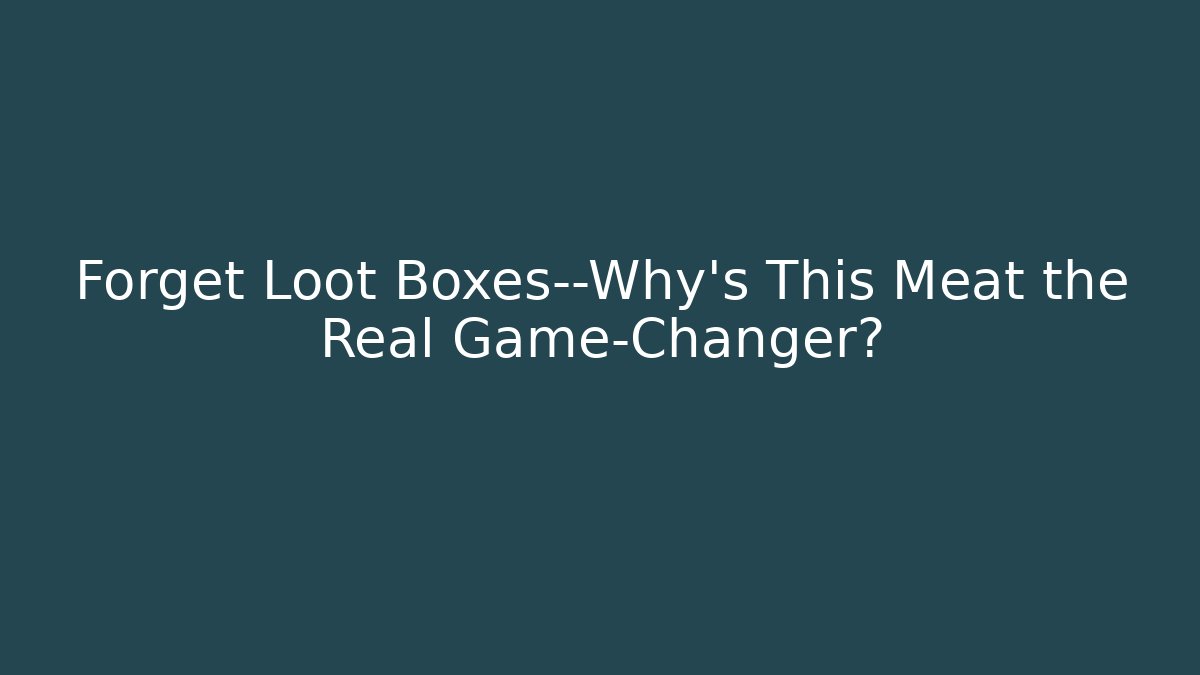 Forget Loot Boxes—Why’s This Meat the Real Game-Changer? - Create More Assets