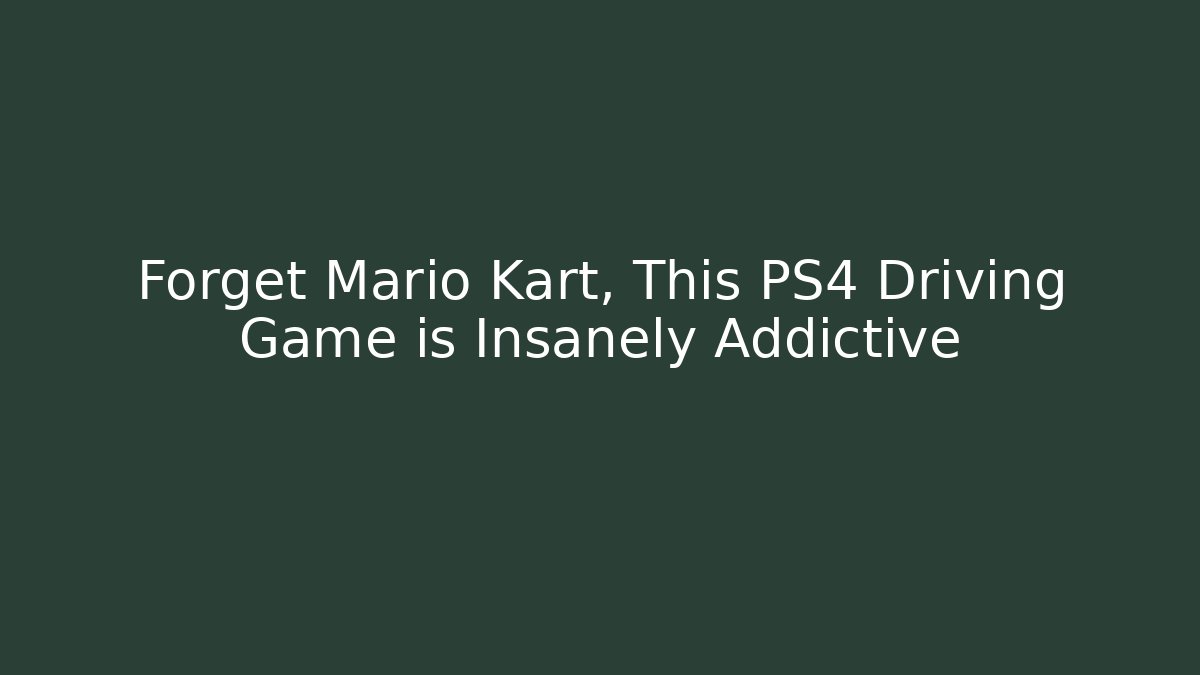 Forget Mario Kart, This PS4 Driving Game is Insanely Addictive
