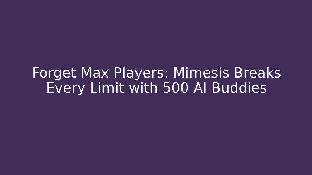 Forget Max Players: Mimesis Breaks Every Limit with 500+ AI Buddies