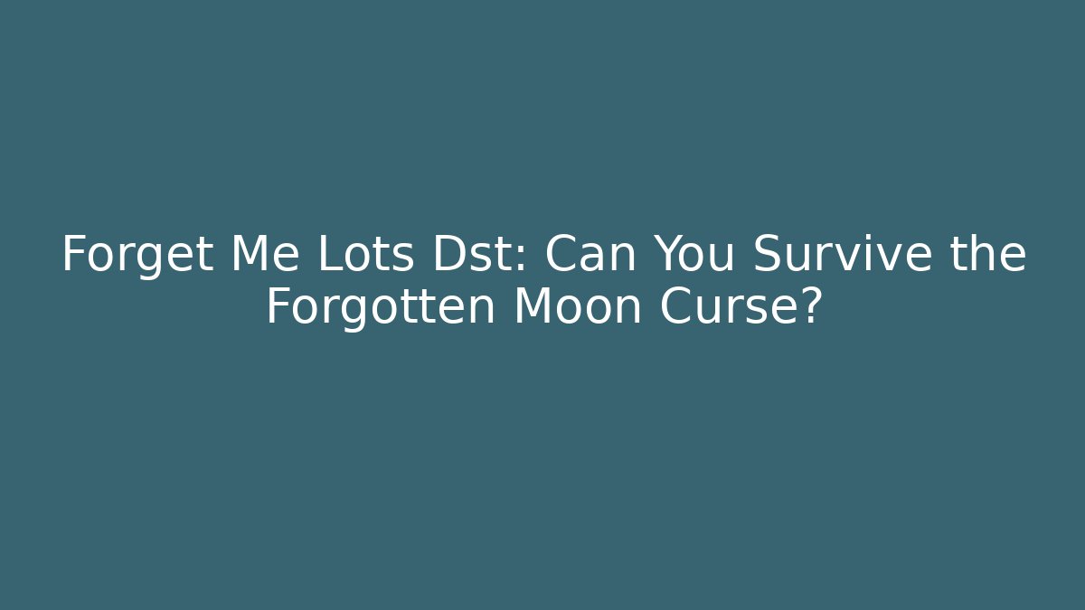 Forget Me Lots Dst: Can You Survive the Forgotten Moon Curse?