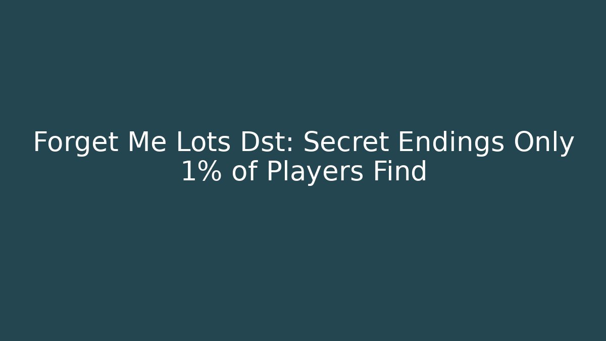 Forget Me Lots Dst: Secret Endings Only 1% of Players Find