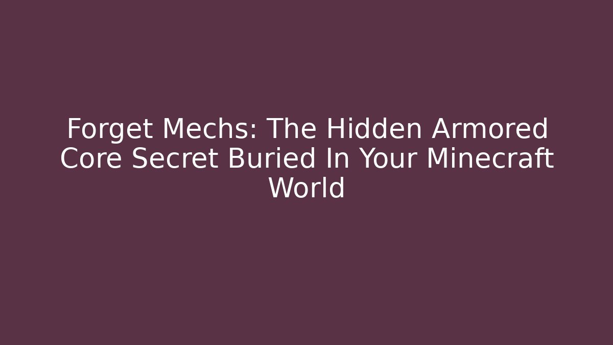 Forget Mechs: The Hidden Armored Core Secret Buried In Your Minecraft World