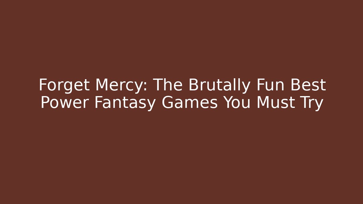 Forget Mercy: The Brutally Fun Best Power Fantasy Games You Must Try