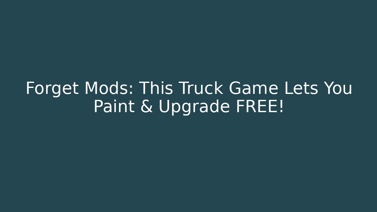 Forget Mods: This Truck Game Lets You Paint & Upgrade FREE!